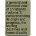 A General And Historical View Of Christianity (Volume 1); Comprehending Its Origin And Progress, The Leading Doctrines And Forms Of Polity