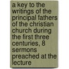 A Key To The Writings Of The Principal Fathers Of The Christian Church During The First Three Centuries, 8 Sermons Preached At The Lecture door John Collinson