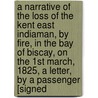 A Narrative Of The Loss Of The Kent East Indiaman, By Fire, In The Bay Of Biscay, On The 1St March, 1825, A Letter, By A Passenger [Signed door Duncan MacGregor