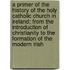 A Primer Of The History Of The Holy Catholic Church In Ireland; From The Introduction Of Christianity To The Formation Of The Modern Irish