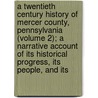 A Twentieth Century History Of Mercer County, Pennsylvania (Volume 2); A Narrative Account Of Its Historical Progress, Its People, And Its by Lewis Publishing Company