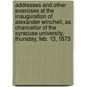 Addresses And Other Exercises At The Inauguration Of Alexander Winchell, As Chancellor Of The Syracuse University, Thursday, Feb. 13, 1873 door Syracuse University