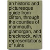 An Historic And Picturesque Guide From Clifton, Through The Counties Of Monmouth, Glamorgan, And Brecknock, With Representations Of Ruins by George William Manby