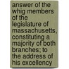 Answer Of The Whig Members Of The Legislature Of Massachusetts, Constituting A Majority Of Both Branches; To The Address Of His Excellency door Massachusetts General Court