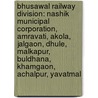 Bhusawal Railway Division: Nashik Municipal Corporation, Amravati, Akola, Jalgaon, Dhule, Malkapur, Buldhana, Khamgaon, Achalpur, Yavatmal by Source Wikipedia