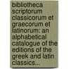 Bibliotheca Scriptorum Classicorum Et Graecorum Et Latinorum: An Alphabetical Catalogue Of The Editions Of The Greek And Latin Classics... by W. Engelmann
