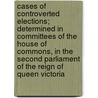 Cases Of Controverted Elections; Determined In Committees Of The House Of Commons, In The Second Parliament Of The Reign Of Queen Victoria by Thomas Falconer