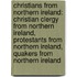 Christians From Northern Ireland: Christian Clergy From Northern Ireland, Protestants From Northern Ireland, Quakers From Northern Ireland