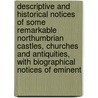 Descriptive And Historical Notices Of Some Remarkable Northumbrian Castles, Churches And Antiquities, With Biographical Notices Of Eminent door William Sidney Gibson