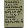 Ecclesiastical Biography Or Lives Of Eminent Men (Volume 1); Connected With The History Of Religion In England From The Comencement Of The door Christopher Wordsworth