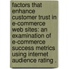 Factors That Enhance Customer Trust In E-Commerce Web Sites: An Examination Of E-Commerce Success Metrics Using Internet Audience Rating . door Koshy V. Joseph-Vaidyan