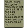 Greece, During Lord Byron's Residence In That Country, In 1823 And 1824 (Volume 2); Being A Series Of Letters, And Other Documents, On The door Leicester Stanhope