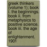 Greek Thinkers (volume 1); Book I. The Beginnings. Book Ii. From Metaphysics To Positive Science. Book Iii. The Age Of Enlightenment. 1901 by Theodor Gompperz
