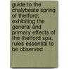 Guide To The Chalybeate Spring Of Thetford; Exhibiting The General And Primary Effects Of The Thetford Spa, Rules Essential To Be Observed by Friedrich Christian Accum