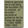 Historia General De La Rep Blica Del Ecuador (5); La Colonia , El Ecuador Durante El Gobierno De Los Reyes De Espa A (1564-1809) 1892-1903 door Federico Gonz Su rez