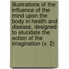 Illustrations Of The Influence Of The Mind Upon The Body In Health And Disease, Designed To Elucidate The Action Of The Imagination (V. 2) door Daniel Hack Tuke