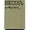 Kann Der Glaube An Sich Selbst Berge Versetzen? Eine Kritische Untersuchung Des Konzepts Der Selbstwirksamkeit Im Organisationalen Kontext door Karl Barton