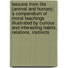 Lessons From Life (Animal And Human); A Compendium Of Moral Teachings Illustrated By Curious And Interesting Habits, Relations, Instincts door Hugh Macmillan