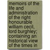 Memoirs Of The Life And Administration Of The Right Honourable William Cecil, Lord Burghley; Containing An Historical View Of The Times In door Edward Nares