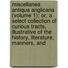 Miscellanea Antiqua Anglicana (Volume 1); Or, A Select Collection Of Curious Tracts, Illustrative Of The History, Literature, Manners, And door Griffin Higgs