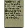 Narrative Of The Life Of Sir Walter Scott, Bart., Begun By Himself And Continued By J.G. Lockhart. 2 Vols. [An Abridgment Of The Memoirs]. door John Gibson Lockhart