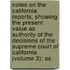 Notes On The California Reports, Showing The Present Value As Authority Of The Decisions Of The Supreme Court Of California (Volume 3); As