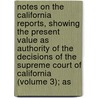 Notes On The California Reports, Showing The Present Value As Authority Of The Decisions Of The Supreme Court Of California (Volume 3); As by Charles Theodore Boone