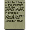 Official Catalogue Of The Collective Exhibition Of The German Industry In Articles Of Food, At The Paris International Exhibition 1900 ... by Unknown