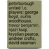 Peterborough United F.C. Players: George Boyd, Curtis Woodhouse, Trevor Benjamin, Njazi Kuqi, Krystian Pearce, Andrew Crofts, David Seaman
