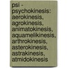 Psi - Psychokinesis: Aerokinesis, Agrokinesis, Animatokinesis, Aquamelikinesis, Arthrokinesis, Asterokinesis, Astrakinesis, Atmidokinesis by Source Wikia