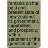 Remarks On The Past And Present State Of New Zealand, Its Government, Capabilities, And Prospects; With A Statement Of The Question Of The door Walter Brodie
