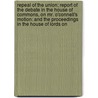 Repeal Of The Union; Report Of The Debate In The House Of Commons, On Mr. O'Connell's Motion: And The Proceedings In The House Of Lords On door Mr O'connell