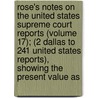Rose's Notes On The United States Supreme Court Reports (Volume 17); (2 Dallas To 241 United States Reports), Showing The Present Value As door Walter Malins Rose