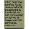 Ruling Case Law (Volume 7); As Developed And Established By The Decisions And Annotations Contained In Lawyers Reports Annotated, American door William Mark McKinney