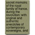 Secret Memoirs Of The Royal Family Of France, During The Revolution; With Original And Authentic Anecdotes Of Contemporary Sovereigns, And