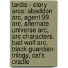 Tardis - Story Arcs: Abaddon Arc, Agent 99 Arc, Alternate Universe Arc, Arc Characters, Bad Wolf Arc, Black Guardian Trilogy, Cat's Cradle door Source Wikia