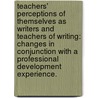 Teachers' Perceptions Of Themselves As Writers And Teachers Of Writing: Changes In Conjunction With A Professional Development Experience. door Carol Ann Baker
