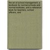 The Art Of School Management; A Textbook For Normal Schools And Normal Institutes, And A Reference Book For Teachers, School Officers, And door Joseph Baldwin