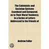 The Calvinistic And Socinian Systems Examined And Compared, As To Their Moral Tendency; In A Series Of Letters Addressed To The Friends Of by Andrew Fuller