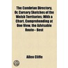 The Cambrian Directory, Or, Cursory Sketches Of The Welsh Territories; With A Chart, Comprehending At One View, The Advisable Route-- Best by Allen Cliffe