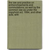 The Law And Practice On Enfranchisements And Commutations; As Well By The Common Law As Under The Copyhold Act, 1894, And Other Acts, With door Archibald Brown