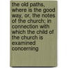 The Old Paths, Where Is The Good Way, Or, The Notes Of The Church; In Connection With Which The Child Of The Church Is Examined Concerning door John Burnett Pratt