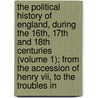 The Political History Of England, During The 16Th, 17Th And 18Th Centuries (Volume 1); From The Accession Of Henry Vii, To The Troubles In by Friedrich Von Raumer