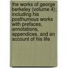 The Works Of George Berkeley (Volume 4); Including His Posthumous Works With Prefaces, Annotations, Appendices, And An Account Of His Life door George Berkeley