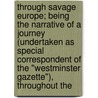 Through Savage Europe; Being The Narrative Of A Journey (Undertaken As Special Correspondent Of The "Westminster Gazette"), Throughout The by Harry de Windt