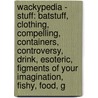 Wackypedia - Stuff: Batstuff, Clothing, Compelling, Containers, Controversy, Drink, Esoteric, Figments Of Your Imagination, Fishy, Food, G door Source Wikia