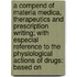 A Compend Of Materia Medica, Therapeutics And Prescription Writing; With Especial Reference To The Physiological Actions Of Drugs: Based On