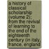 A History Of Classical Scholarship (Volume 2); From The Revival Of Learning To The End Of The Eighteenth Century (In Italy, France, England