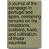 A Journal Of The Campaign In Portugal And Spain, Containing Remarks On The Inhabitants, Customs, Trade, And Cultivation, Of Those Countries