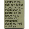 A Letter To The Right Rev. Father In God, Richard, Lord Bishop Of Oxford, On The Tendency To Romanism, Imputed To Doctrines Held Of Old, As by Edward Bouverie Pusey
